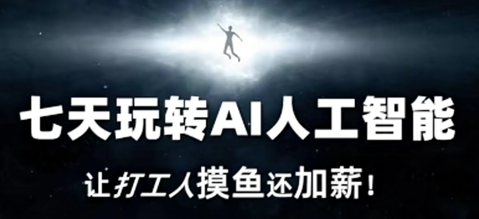 七天玩转AI人工智能，让打工人摸鱼还加薪！-久久资源库