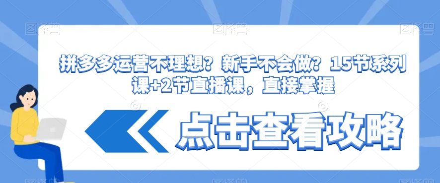 拼多多运营不理想？新手不会做？​15节系列课+2节直播课，直接掌握-久久资源库