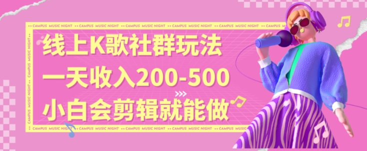 线上K歌社群结合脱单新玩法，无剪辑基础也能日入3位数，长期项目【揭秘】-久久资源库
