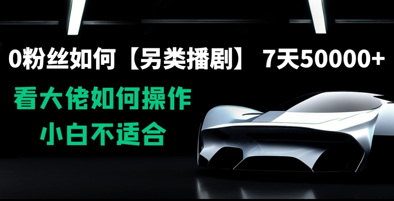 0粉丝如何【另类播剧】，7天50000+，看大佬如何操作，小白不适合【揭秘】-久久资源库