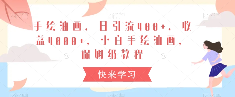 手绘油画，日引流400+，收益4000+，小白手绘油画，保姆级教程【揭秘】-久久资源库