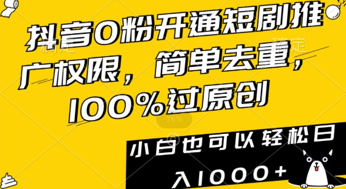抖音0粉开通短剧推广权限，简单去重，100%过原创，小白也可以轻松日入1000+【揭秘】-久久资源库