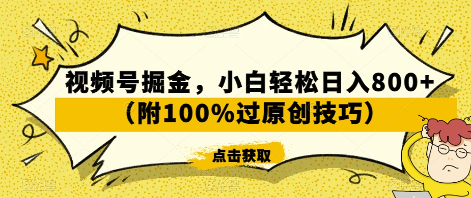 视频号掘金，小白轻松日入800+（附100%过原创技巧）【揭秘】-久久资源库