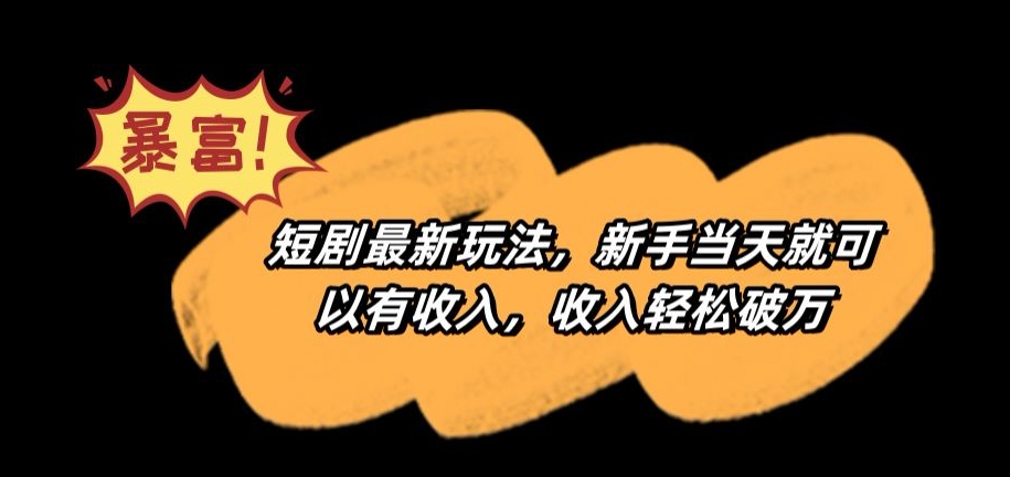 短剧最新玩法，新手当天就可以有收入，收入轻松破万【揭秘】-久久资源库