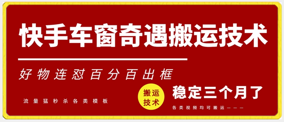 快手车窗奇遇搬运技术（安卓技术），好物连怼百分百出框【揭秘】-久久资源库