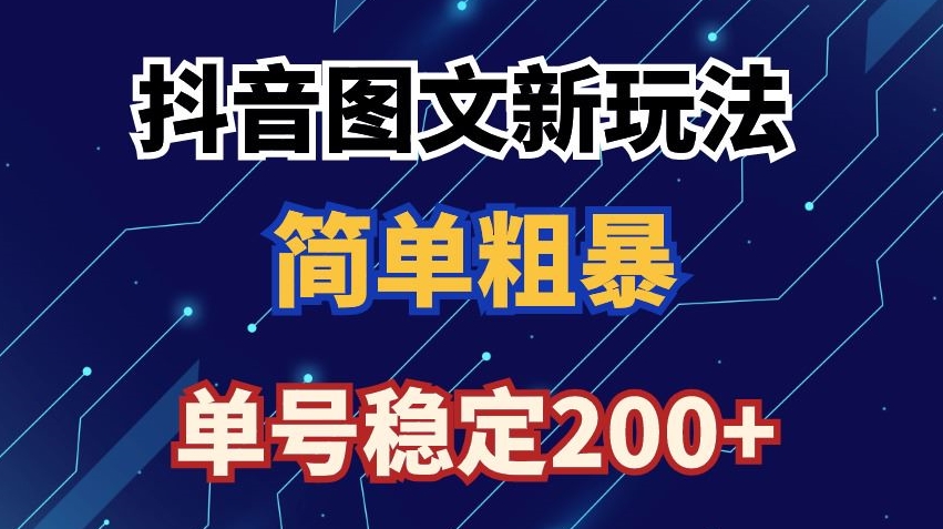 抖音图文流量变现，抖音图文新玩法，日入200+【揭秘】-久久资源库
