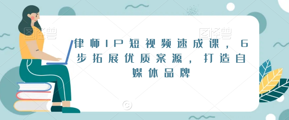 律师IP短视频速成课，6步拓展优质案源，打造自媒体品牌-久久资源库