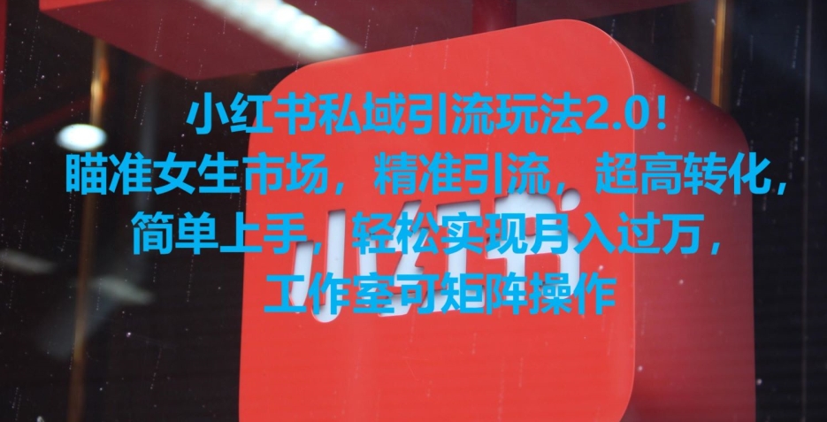 小红书私域引流玩法2.0！瞄准女生市场，精准引流，超高转化，简单上手【揭秘】-久久资源库