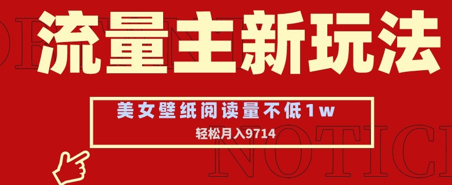 流量主新玩法，美女壁纸和头像，阅读量不低于1w，月入9741【揭秘】-久久资源库