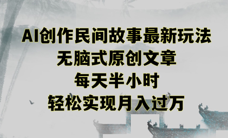 创作民间故事最新玩法，无脑式原创文章，每天半小时，轻松实现月入过万【揭秘】-久久资源库