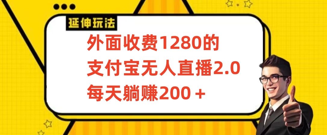 外面收费1280的支付宝无人直播2.0项目，每天躺赚200+，保姆级教程【揭秘】-久久资源库