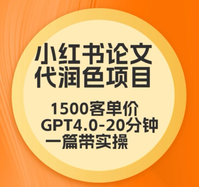 毕业季小红书论文代润色项目，本科1500，专科1200，高客单GPT4.0-20分钟一篇带实操【揭秘】-久久资源库