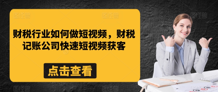 财税行业如何做短视频，财税记账公司快速短视频获客-久久资源库