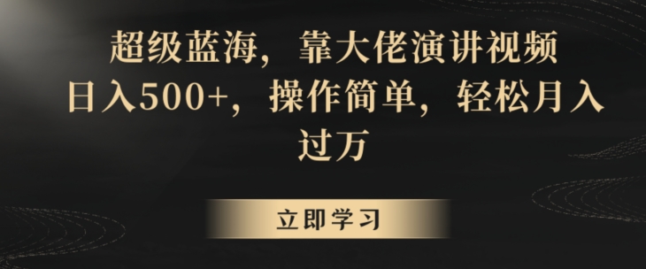 超级蓝海，靠大佬演讲视频，日入500+，操作简单，轻松月入过万【揭秘】-久久资源库