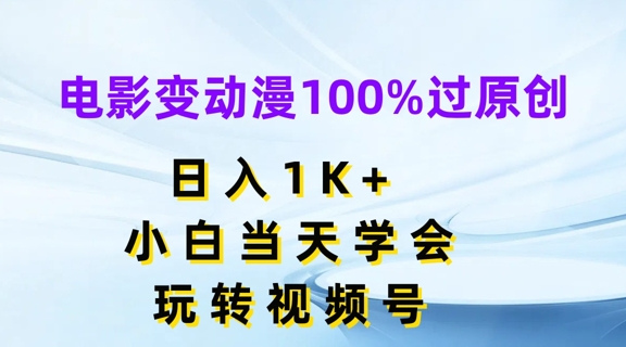 电影变动漫100%过原创，日入1K+，小白当天学会，玩转视频号【揭秘】-久久资源库
