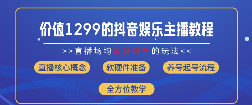 价值1299的抖音娱乐主播场均直播收入过千打法教学(8月最新)【揭秘】-久久资源库