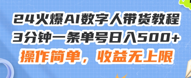 24火爆AI数字人带货教程，3分钟一条单号日入500+，操作简单，收益无上限【揭秘】-久久资源库