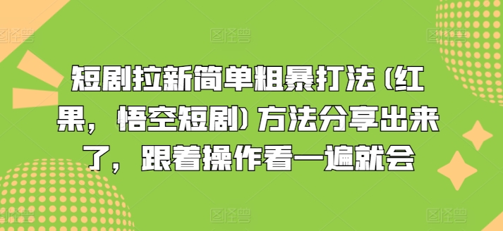 短剧拉新简单粗暴打法(红果，悟空短剧)方法分享出来了，跟着操作看一遍就会-久久资源库