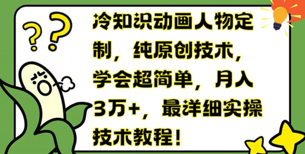 冷知识动画人物定制，纯原创技术，学会超简单，月入3万+，最详细实操技术教程【揭秘】-久久资源库