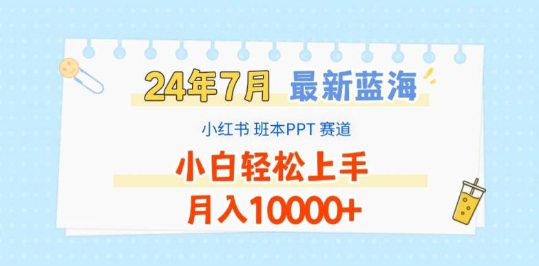 2024年7月最新蓝海赛道，小红书班本PPT项目，小白轻松上手，月入1W+【揭秘】-久久资源库