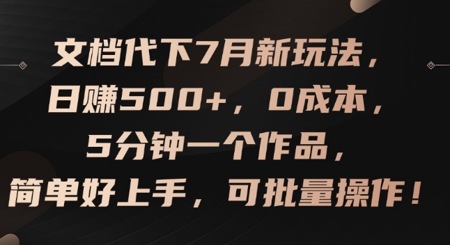 文档代下7月新玩法，日赚500+，0成本，5分钟一个作品，简单好上手，可批量操作【揭秘】-久久资源库
