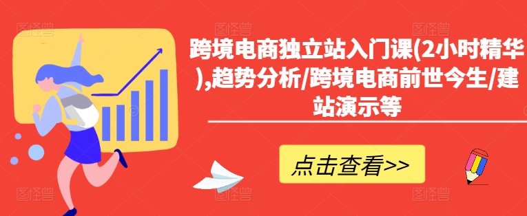 跨境电商独立站入门课(2小时精华),趋势分析/跨境电商前世今生/建站演示等-久久资源库