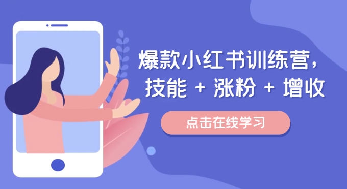 爆款小红书训练营，技能 + 涨粉 + 增收，用好小红书，做你喜欢又擅长的事，涨粉又赚钱-久久资源库