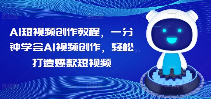 AI短视频创作教程，一分钟学会AI视频创作，轻松打造爆款短视频-久久资源库