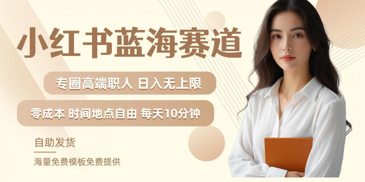小红书蓝海赛道，圈中高端职场人，月入无上限，可矩阵，内含私域实操教程!-久久资源库