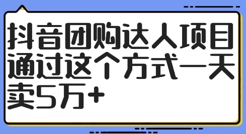 抖音团购达人项目，通过这个方式一天卖5万+【揭秘】-久久资源库