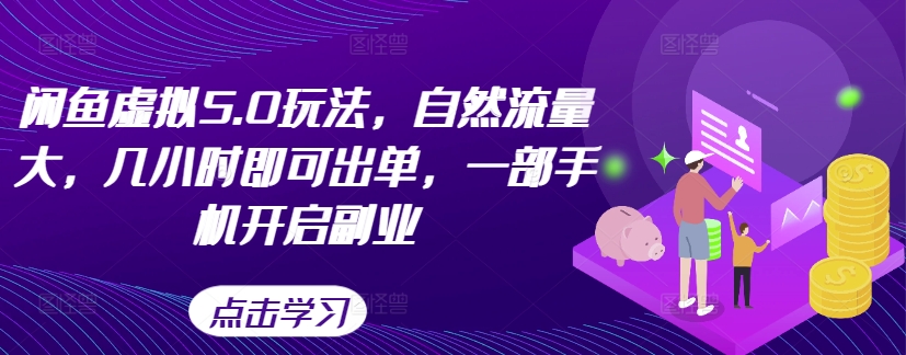 闲鱼虚拟5.0玩法，自然流量大，几小时即可出单，一部手机开启副业-久久资源库