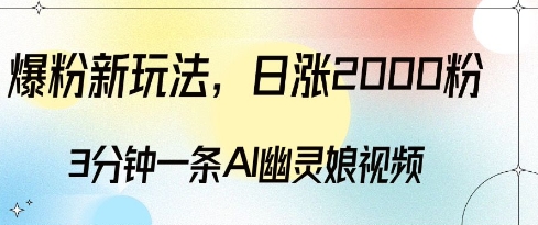 爆粉新玩法，3分钟一条AI幽灵娘视频，日涨2000粉丝，多种变现方式-久久资源库