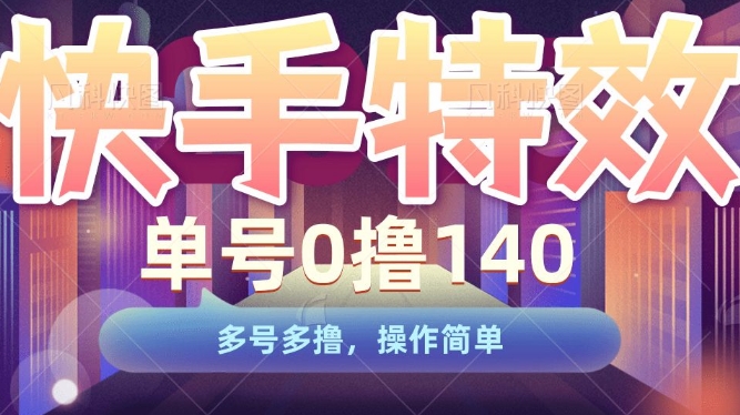 快手特效项目，单号0撸140，多号多撸，操作简单【揭秘】-久久资源库