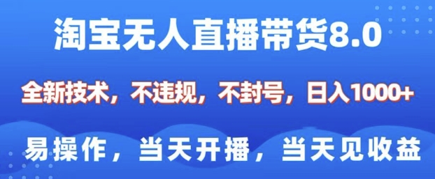 淘宝无人直播带货8.0，全新技术，不违规，不封号，纯小白易操作，当天开播，当天见收益，日入多张-久久资源库