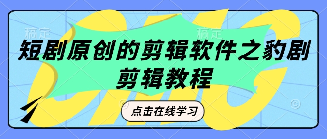 短剧原创的剪辑软件之豹剧剪辑过原创教程-久久资源库
