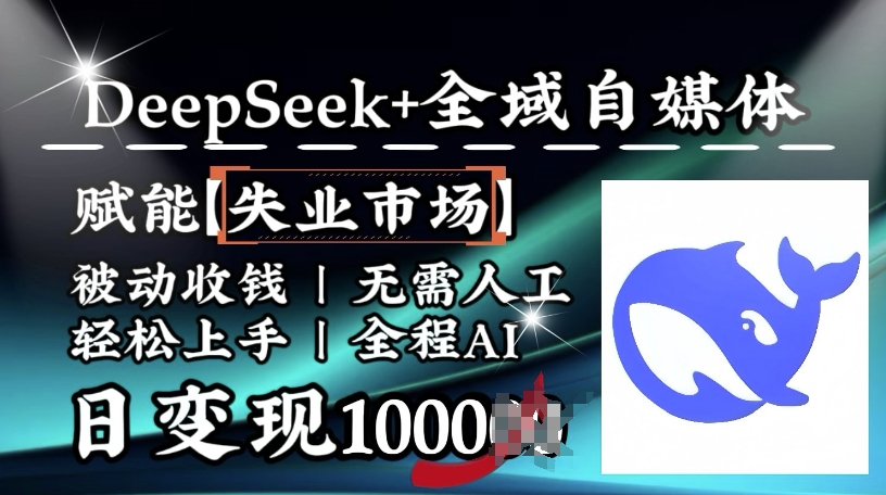 降维打击，Deepseek+全域自媒体，赋能失业市场，被动收钱，无需人工全程AI，日变现1k-久久资源库