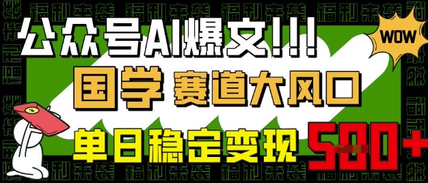 公众号AI爆文，国学赛道大风口，小白轻松上手，单日稳定变现5张-久久资源库
