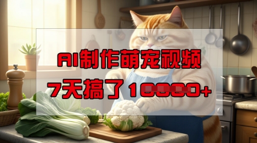 靠AI制作萌宠视频，操作简单门槛低，有手机就行，7天搞了1W-久久资源库