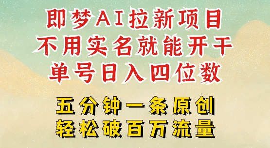 2025抖音新项目，即梦AI拉新，不用实名就能做，几分钟一条原创作品，全职干单日收益突破四位数-久久资源库