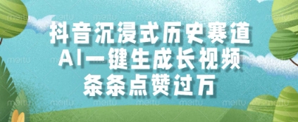 抖音沉浸式历史赛道，AI一键生成长视频，条条点赞过W【揭秘】-久久资源库