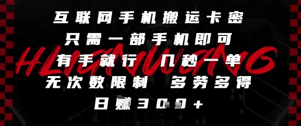 互联网手机搬运卡密，只需一部手机即可，有手就行，几秒一单，无次数限制，多劳多得，日入3张【揭秘】-久久资源库