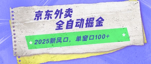2025新风口，京东外卖全自动掘金，单窗口100+【揭秘】-久久资源库