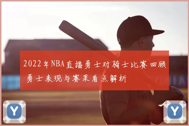 2022年NBA直播勇士对骑士比赛回顾 勇士表现与赛果看点解析